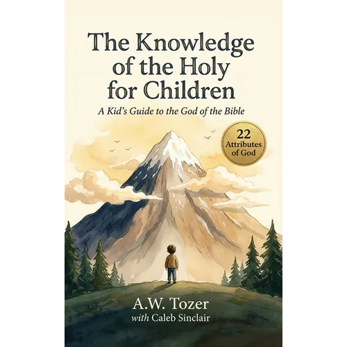 The Knowledge of the Holy for Children: A Kid's Guide to the God of the Bible (22 Attributes of God)