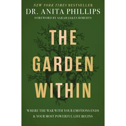 The Garden Within: Where the War with Your Emotions Ends and Your Most Powerful Life Begins