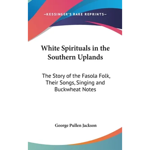 White Spirituals in the Southern Uplands: The Story of the Fasola Folk, Their Songs, Singing and Buckwheat Notes