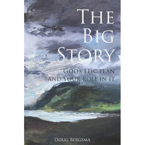 The Big Story: God's Epic Plan and Your Role in It