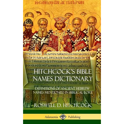 Hitchcock's Bible Names Dictionary: Definitions of Ancient Hebrew Names Mentioned in Biblical Lore (Hardcover)