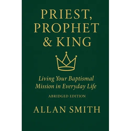 Priest, Prophet & King: Living Your Baptismal Mission in Everyday Life (Abridged Edition)