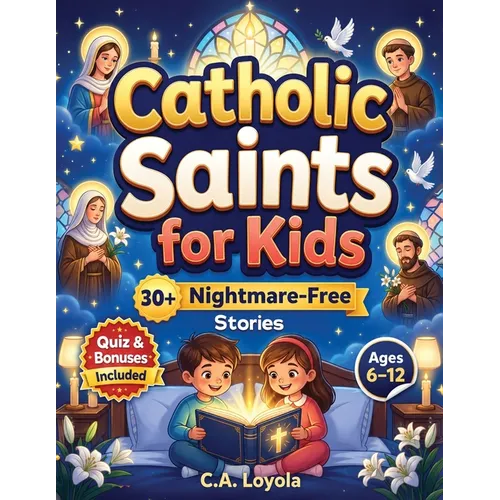 Inspiring Catholic Saints for Kids: Build Strong Faith, Courage, Good Character and Teach Daily Prayer Habits with 30 Nightmare-Free Short Stories