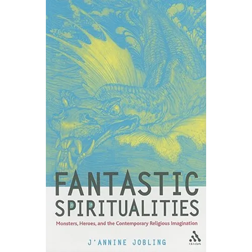 Fantastic Spiritualities: Monsters, Heroes and the Contemporary Religious Imagination