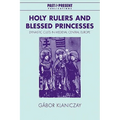 Holy Rulers and Blessed Princesses: Dynastic Cults in Medieval Central Europe