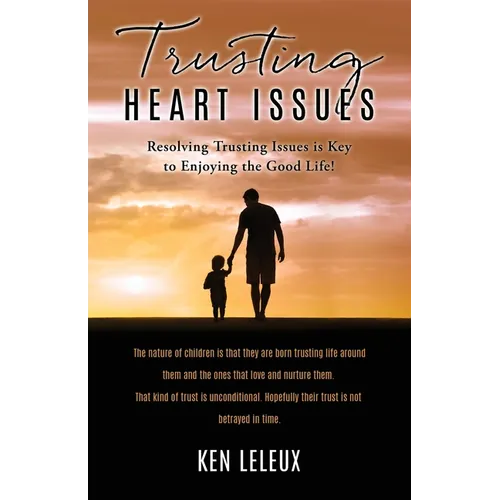 Trusting Heart Issues: Resolving Trusting Issues is Key to Enjoying the Good Life!