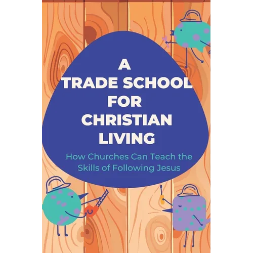 A Trade School for Faithful Living: How We're Learning to Teach the Skills of Life With Jesus
