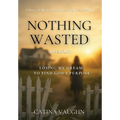 Nothing Wasted: Losing My Dream to Find God's Purpose
