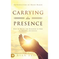 Carrying the Presence: How to Bring the Kingdom of God to Anyone, Anywhere