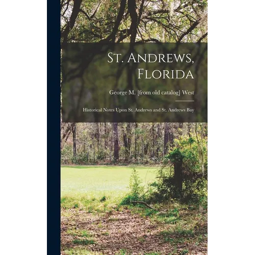 St. Andrews, Florida; Historical Notes Upon St. Andrews and St. Andrews Bay