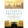 Faithful Presence: Seven Disciplines That Shape the Church for Mission