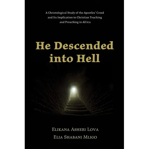 He Descended Into Hell: A Christological Study of the Apostles' Creed and Its Implication to Christian Teaching and Preaching in Africa