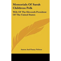 Memorials Of Sarah Childress Polk: Wife Of The Eleventh President Of The United States