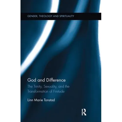 God and Difference: The Trinity, Sexuality, and the Transformation of Finitude