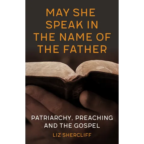May She Speak in the Name of the Father: Patriarchy, Preaching and the Gospel