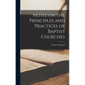 Notes on the Principles and Practices of Baptist Churches