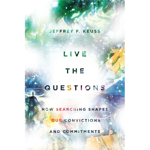 Live the Questions: How Searching Shapes Our Convictions and Commitments