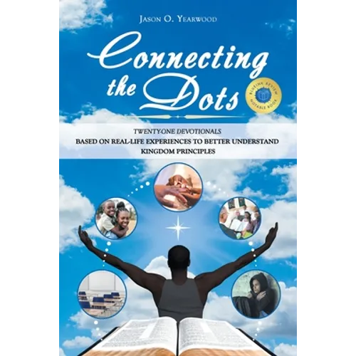 Connecting the Dots: Twenty-One Devotionals Based on Real-Life Experiences to Better Understand Kingdom Principles