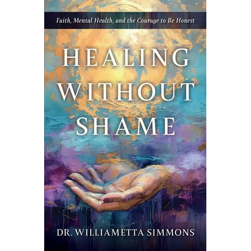 Healing Without Shame: Faith, Mental Health, and the Courage to Be Honest