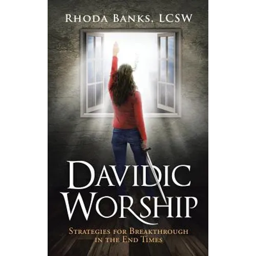 Davidic Worship: Strategies for Breakthrough in the End Times