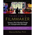 Think Like a Filmmaker: Sensory-Rich Worship Design for Unforgettable Messages
