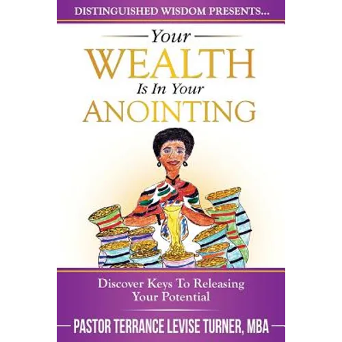 Your Wealth Is In Your Anointing: Discover Keys To Releasing Your Potential
