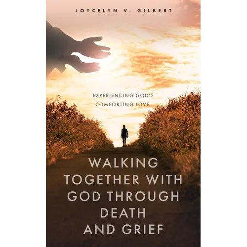 Walking Together With God Through Death and Grief: Experiencing God's Comforting Love