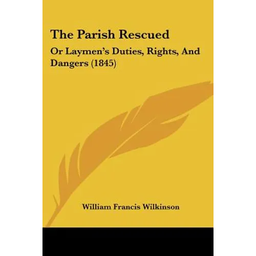 The Parish Rescued: Or Laymen's Duties, Rights, And Dangers (1845)