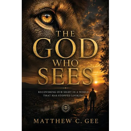 The God Who Sees: Recovering Our Sight in a World That Has Stopped Looking