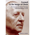 Formed in the Image of Christ: The Sacramental-Moral Theology of Bernard Haring, C.Ss.R.