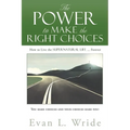 The Power to Make the Right Choices: How to Live the Supernatural Life ... Forever