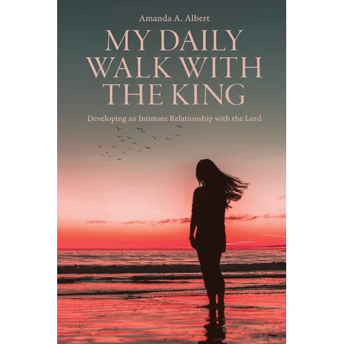 My Daily Walk with the King: Developing an Intimate Relationship with the Lord