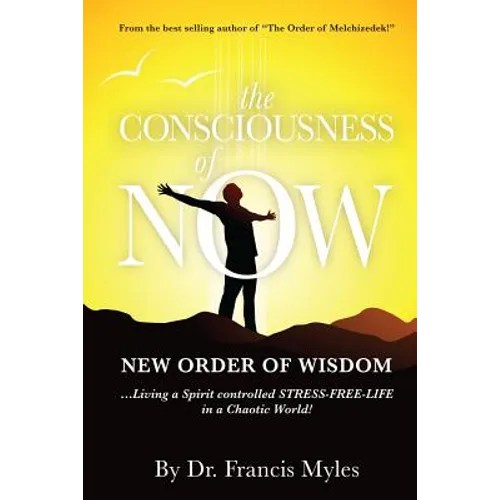 The Consciousness of Now: Living a Stress Free Life in a Chaotic World