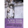 A Holy Week Every Week: Weekday Meditations by St. John Eudes