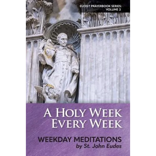 A Holy Week Every Week: Weekday Meditations by St. John Eudes