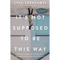 It's Not Supposed to Be This Way: Finding Unexpected Strength When Disappointments Leave You Shattered