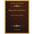 Egyptian Tales And Romances: Pagan, Christian And Muslim