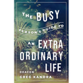 Busy Person's Guide to an Extraordinary Life