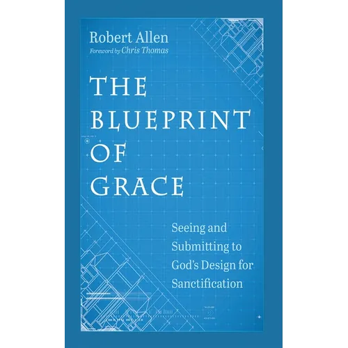 The Blueprint of Grace: Seeing and Submitting to God's Design for Sanctification