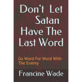 Don't Let Satan Have The Last Word: Go Word For Word With The Enemy