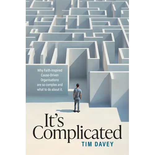 It's Complicated: Why Faith-Inspired Cause-Driven Organisations are so complex and what to do about it.