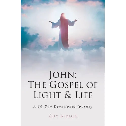 John: The Gospel of Light and Life: A 30-Day Devotional Journey