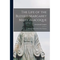 The Life of the Blessed Margaret Mary Alacoque: Religious of the Order of the Visitation