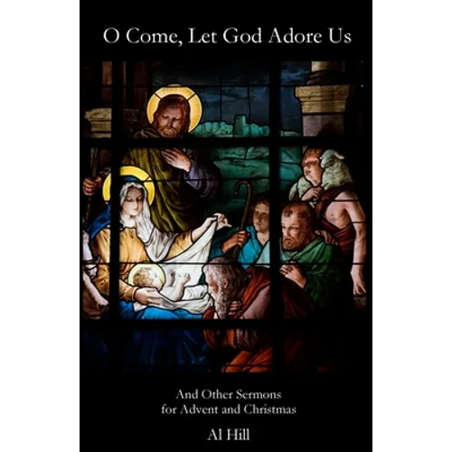 O Come, Let God Adore Us: And Other Sermons for Advent and Christmas