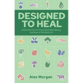 Designed to Heal: God's Plan For Our Food, What Went Wrong, and How to Get Back to It
