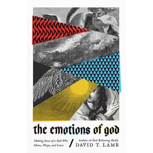 The Emotions of God: Making Sense of a God Who Hates, Weeps, and Loves