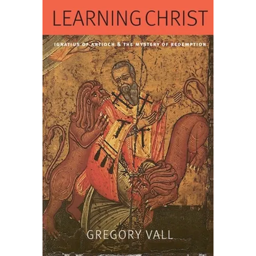 Learning Christ: Ignatius of Antioch and the Mystery of Redemption
