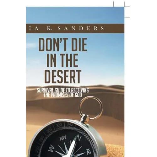 Don't Die in the Desert: Survival Guide to Receiving the Promises of God