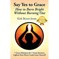 Say Yes to Grace: How to Burn Bright Without Burning Out