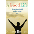 A Good Life: Benedict's Guide to Everyday Joy